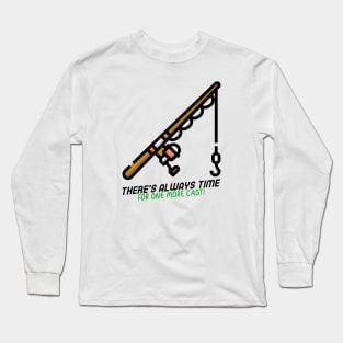 There's Always Time for One More Cast Fishing Long Sleeve T-Shirt